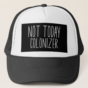 NOT TODAY COLONIZER Funny Retro  Trucker Hat