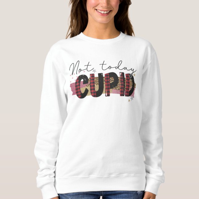 Not Today Cupid Funny Galentine's Sweatshirt (Front)