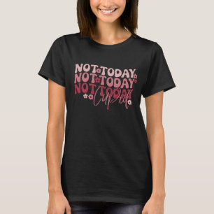 Not Today Cupid Funny Galentine's T-Shirt