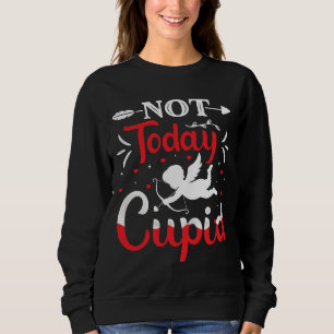 Not Today Cupid Funny Valentine's Day Sweatshirt