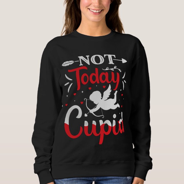 Not Today Cupid Funny Valentine's Day Sweatshirt (Front)
