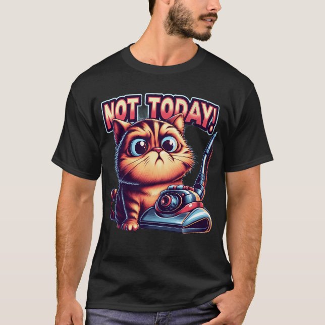 "Not Today!" Cute Grumpy Cat with Vacuum Cleaner  T-Shirt (Front)