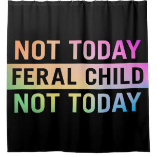 Not Today Feral Child Funny Shower Curtain