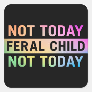 Not Today Feral Child Funny Square Sticker