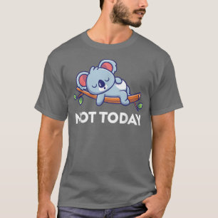 Not Today Funny Lazy Koala I Love Koalas T-Shirt