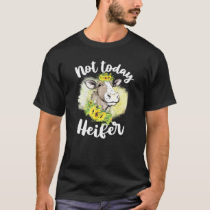 Not Today Heifer For Women Cow Cattle Farmer T-Shirt