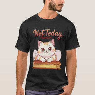 Not Today Human Cute Cat on Book Funny Design T-Shirt