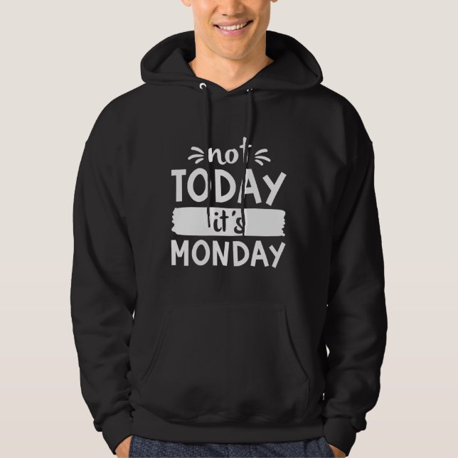 Not Today It’s Monday Hoodie (Front)