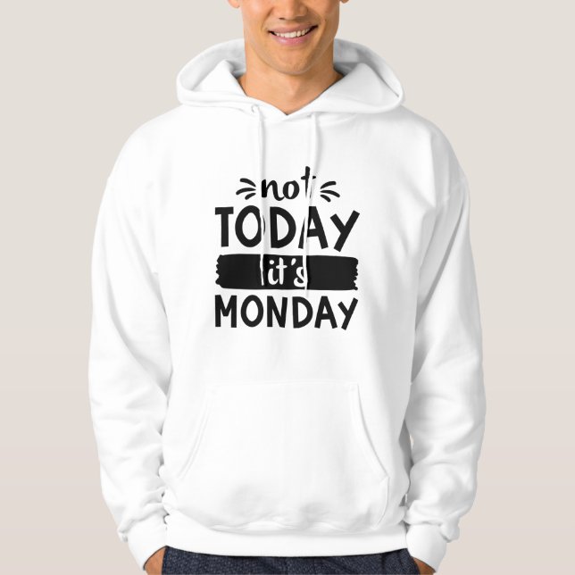 Not Today It’s Monday Hoodie (Front)