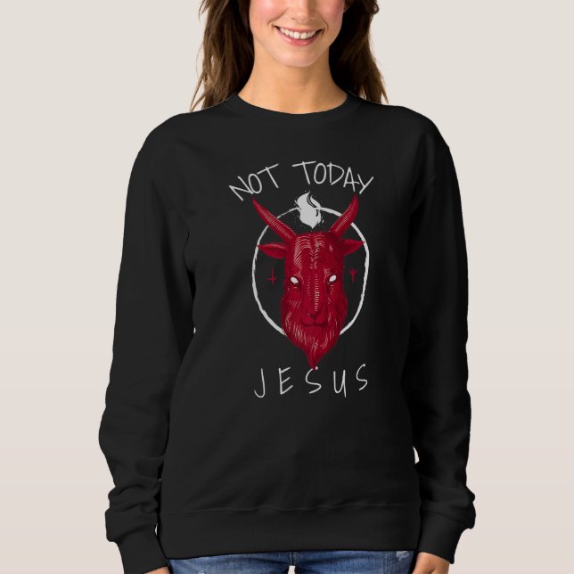 Not Today Jesus  Satan Meme Sweatshirt (Front)
