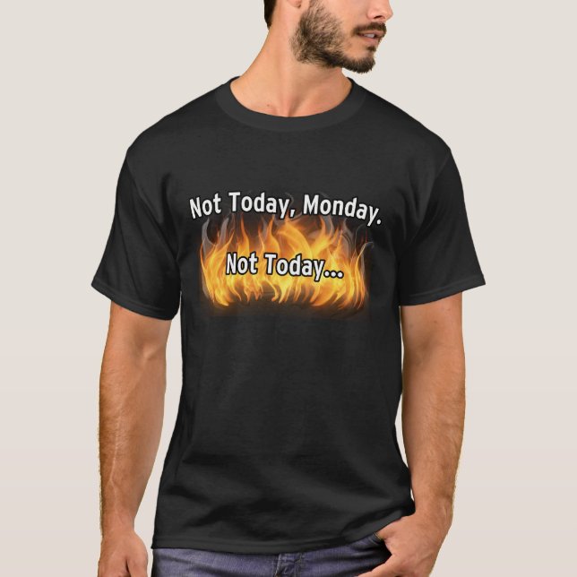 Not today, Monday. Not today... T-Shirt (Front)