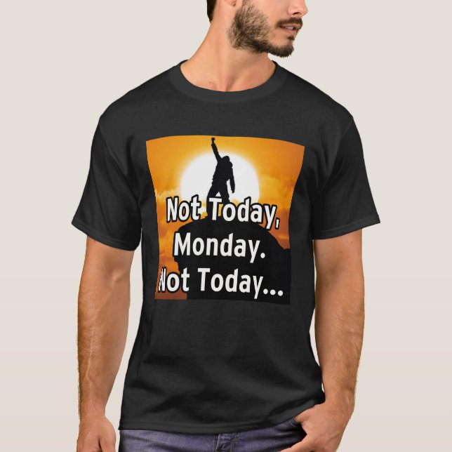 Not today, Monday. Not today... T-Shirt (Front)