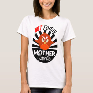 Not Today Mother Cluckers T-Shirt