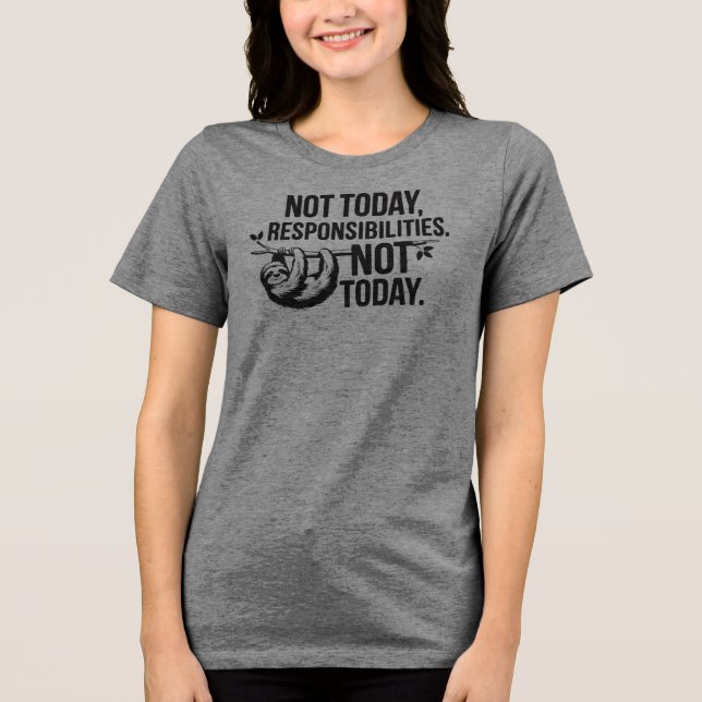 Not Today, Responsibilities - Funny Sloth Quote Tri-Blend Shirt (Front)