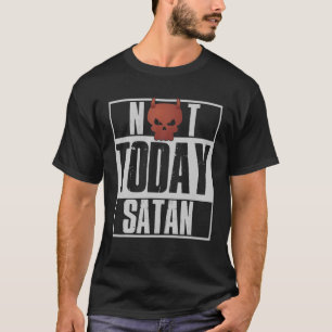 Not Today Satan Funny Sarcastic Witty Quote T-Shirt