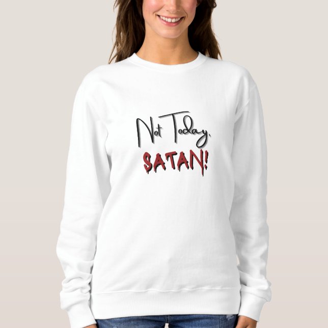 Not Today Satan Sweatshirt (Front)
