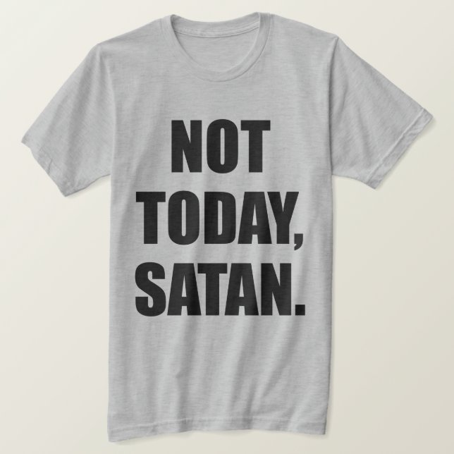 NOT TODAY, SATAN. T-Shirt (Design Front)