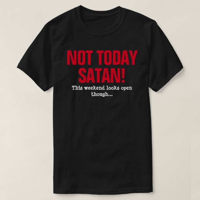 Not Today Satan! - This Weekend Looks Open Though T-Shirt (Design Front)