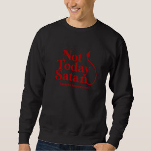 Not Today Satan Tomorrow Maybe Christian Temptati Sweatshirt