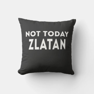 Not today Zlatan Funny Slogan Cushion