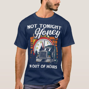 Not Tonight Honey I'm Out Of Hours Trucker Truck D T-Shirt