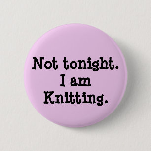 Not tonight. I am Knitting. 6 Cm Round Badge