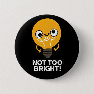 Not Too Bright Funny Bulb Pun Dark BG 6 Cm Round Badge