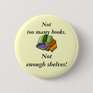 Not too many books, Not enough shelves! 6 Cm Round Badge