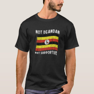 Not Ugandan But Supportive National Flag Inspirati T-Shirt