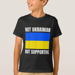 Not Ukrainian But Supportive Ukraine Flag Support T-Shirt