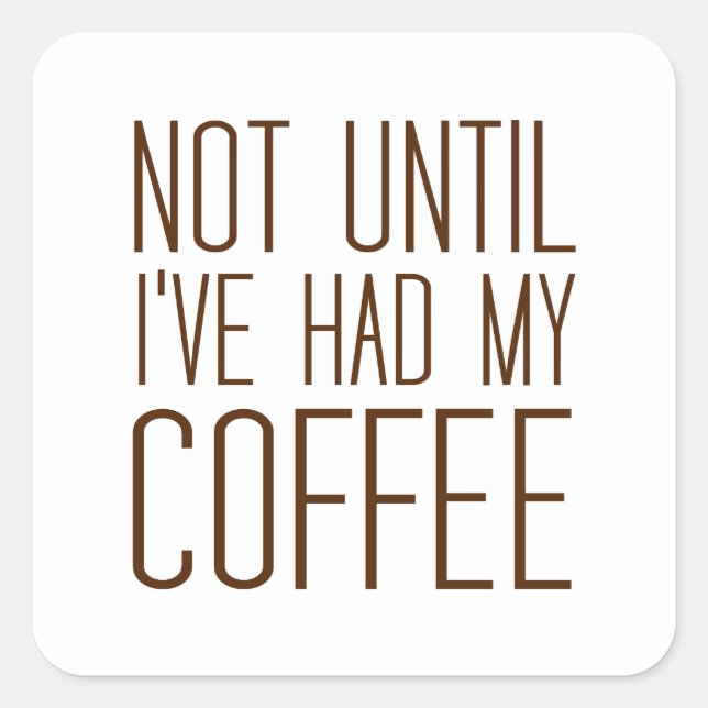 Not Until I've Had My COFFEE I Love Coffee Simple Square Sticker (Front)