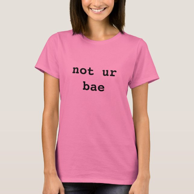 not ur bae T-Shirt (Front)