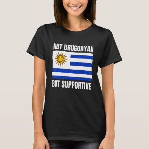 Not Uruguayan But Supportive Uruguay Flag Support T-Shirt