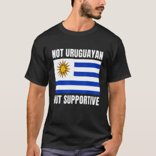 Not Uruguayan But Supportive Uruguay Flag Support T-Shirt
