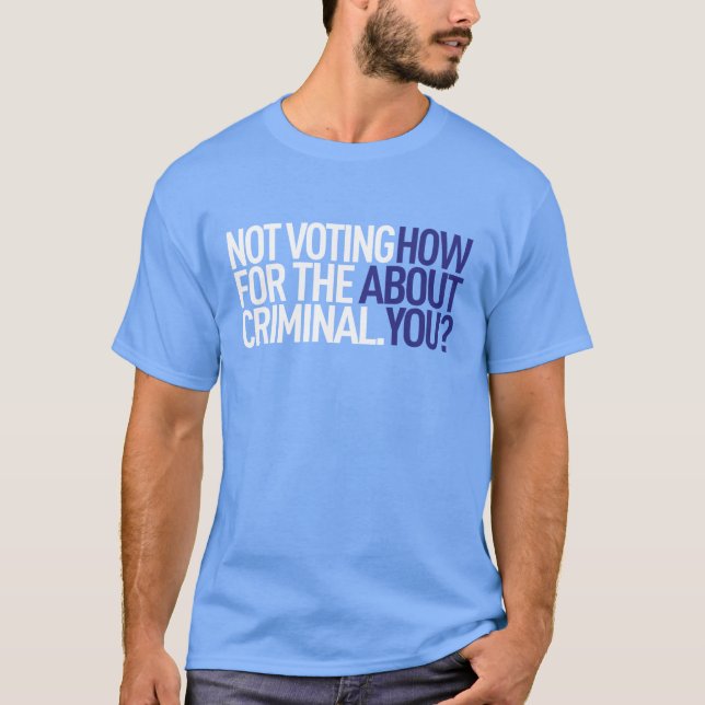 Not Voting for the Criminal Tee (Front)