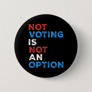 Not Voting Is Not An Option – Bold Statement – 6 Cm Round Badge