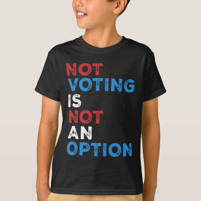 Not Voting Is Not An Option – Bold Statement – T-Shirt (Front)