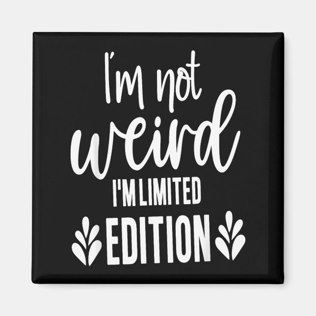 Not Weird I’m Limited Edition, Sarcastic Quote Fun Magnet (Front)