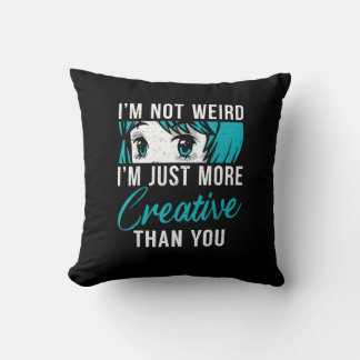 Not Weird Just More Creative Anime Lover Creative Cushion