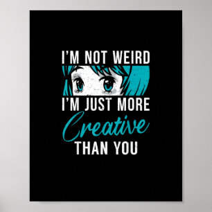 Not Weird Just More Creative Anime Lover Creative  Poster