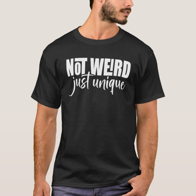 Not Weird Just Unique Graphic Tee For Women and Me (Front)