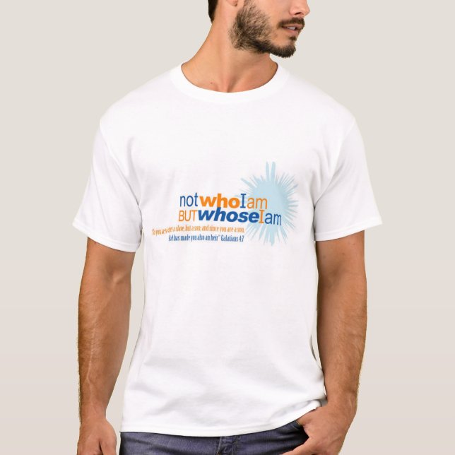 Not Who I am But Whose I am T-Shirt (Front)