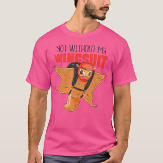 Not Without My Wingsuit Funny Flying Squirrel Skyd T-Shirt