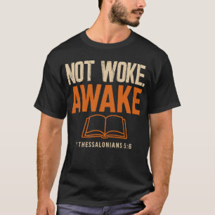 Not Woke, Awake 1 Thessalonians 5:6 T-Shirt
