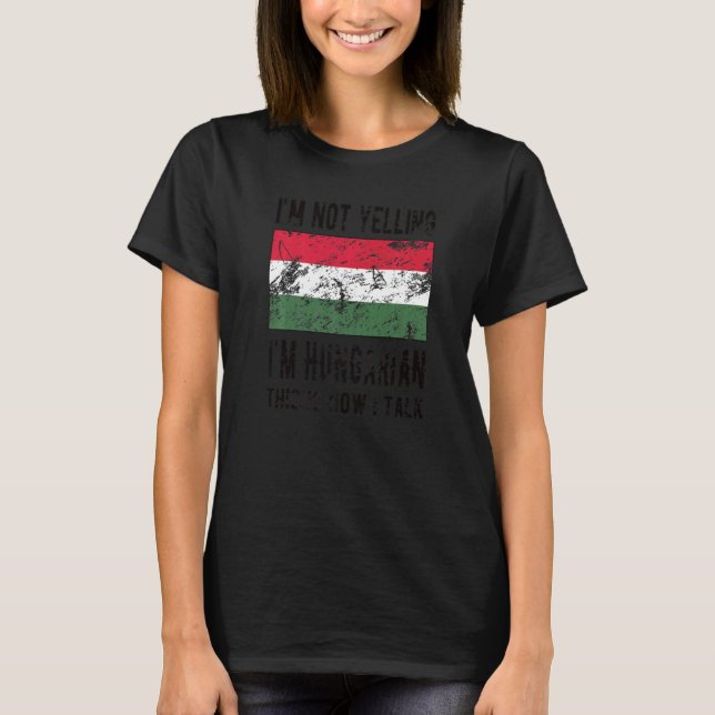 Not Yelling I'm Hungarian Hungary Flag Hungarian R T-Shirt (Front)