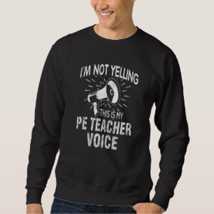 Not Yelling PE Teacher Voice Speaker Sweatshirt