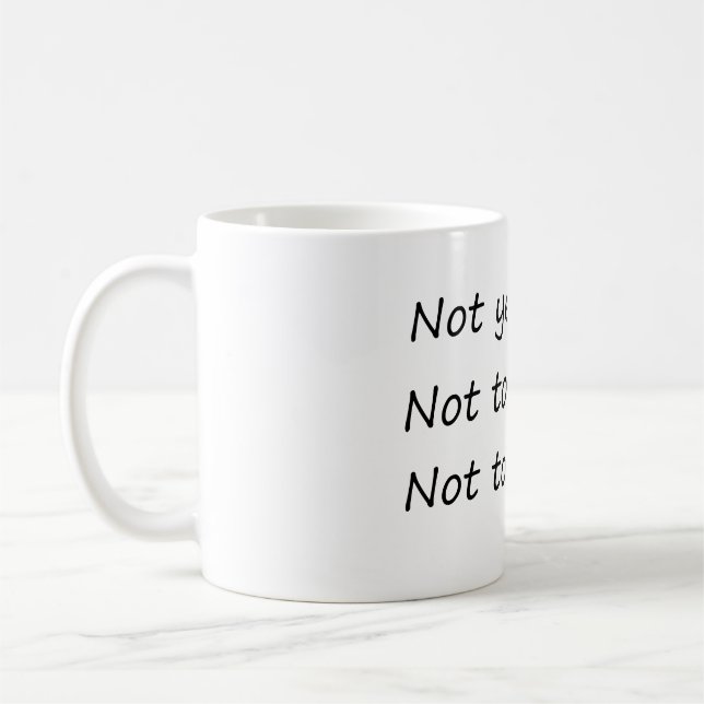 Not Yesterday Today Tomorrow – Funny Coffee Mug (Left)