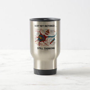 Not Yet Retired ... Still Thinking Neuron Synapse Travel Mug