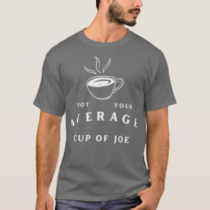Not Your Average Cup of JoeCoffee Humour T-Shirt