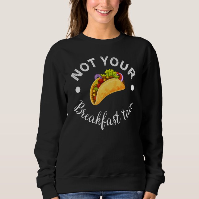 Not Your Breakfast Taco 16 Sweatshirt (Front)